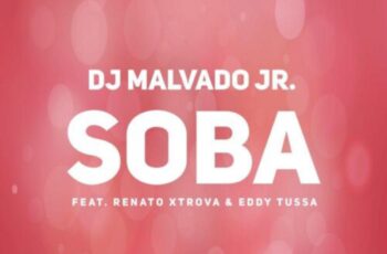 DJ Malvado Jr – Soba (feat. Renato Xtrova & Eddy Tussa)