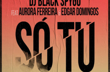 Dj Black Spygo – Só Tu (feat. Aurora Ferreira & Edgar Domingos)