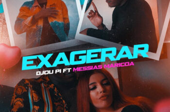 Djou Pi – Exagerar (feat Messias Maricoa)