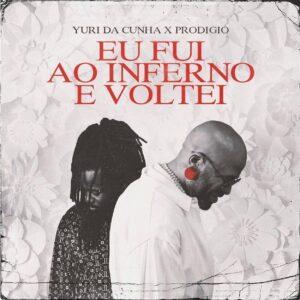 Yuri da Cunha - Eu fui ao Inferno e voltei (feat. Prodígio)