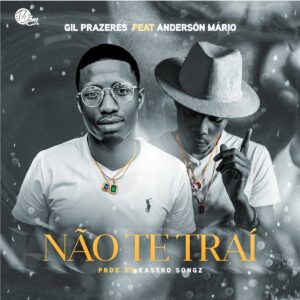 Gil Prazeres - Não Te Traí (feat. Anderson Mário)
