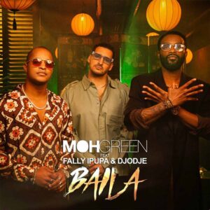 DJ Moh Green - Baila (feat. Fally Ipupa & Djodje)