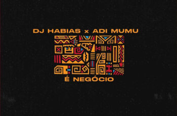 Dj Habias x Adi Mumu – É Negócio (Original Mix)