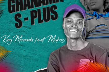 King Monada – Ghanama S-Plus (feat. Mukosi Muimbi)