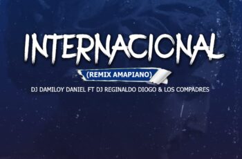 Dj Damiloy Daniel – Internacional (Remix Amapiano) (feat. Dj Reginaldo Diogo & Los Compadres)