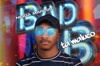 Nigga Marcial – Bad B Tá Maluco