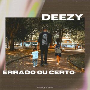 Deezy - Errado Ou Certo Bue de Musica Deezy - Errado Ou Certo