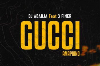 Dj Abadja & 3 Finer – Gucci (Amapiano)