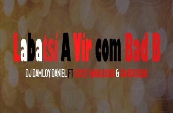 Dj Damiloy Daniel – Labatsi A Vir com Bad B (feat. Scott Habilidoso & Da Boutique)