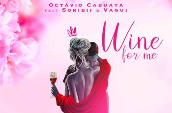 Octávio Cabuata – Wine for Me (feat. Soribii & Vagui)