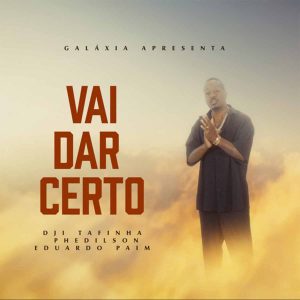 Dji Tafinha - Vai Dar Certo (feat. Phedilson & Eduardo Paim)