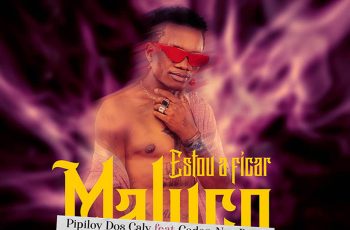 Pipiloy Dos Caly – Estou A Ficar Maluco (feat. Codon Nos Beats)