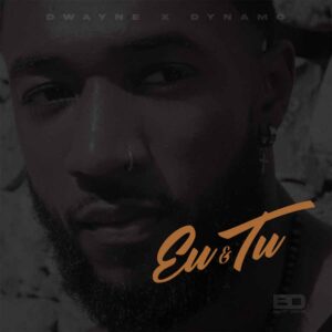 Dwayne - Eu & Tu (feat. Dynamo)