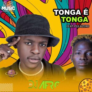 DJ Afro - Tonga é Tonga (feat. Pulazara)