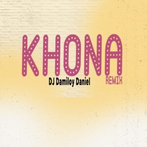 Dj Damiloy Daniel - Khona (Remix)