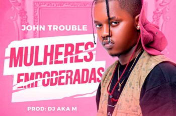 John Trouble – Mulheres Empoderadas (feat. Gree Cassua)