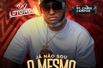Dj Lutonda – Eu Não Sou o Mesmo (feat. Chris Campos)