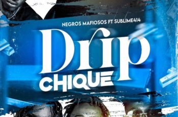 Negros Mafiosos – Dripe Chique (feat. Sublime 414)