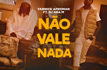 Yannick Afroman – Não Vale Nada (feat. DJ Aka M)
