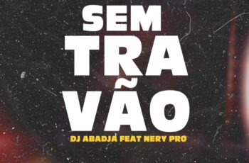 Dj Abadja – Sem Travão (feat. Hery Nery Pro)