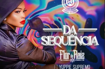 Flor De Raiz – Dá Sequência (feat. Yuppie Supremo)