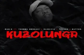 Man-K – Kuzolunga (feat. Themba Mbokazi, Hlonivic, Thuske SA & Button)