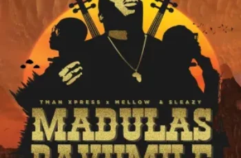 Tman Xpress – Madulas Bavumile (feat. Mellow & Sleazy)