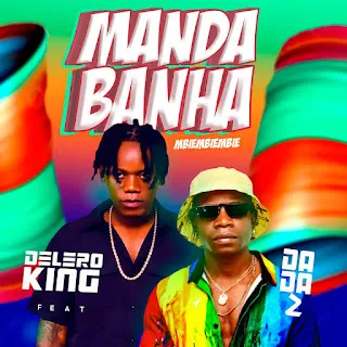 Delero King – Manda Banha (feat. Dada 2)