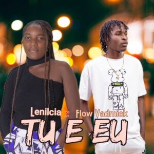Lenilcia x Flow Vadmick Tu e Eu Lenilcia x Flow Vadmick - Tu e Eu