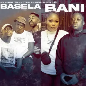 Dash SA & Supreme, Springle & King P – Basela Bani (feat. Mr Nation Thingz, Tracy & Leora) Bue de Musica Dash SA Supreme Springle King P Basela Bani Dash SA & Supreme, Springle & King P – Basela Bani (feat. Mr Nation Thingz, Tracy & Leora)