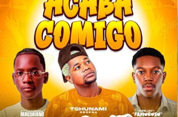 Tsunami – Acaba Comigo (feat. Daniel Macoriano & Dj Famoroso)