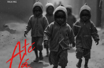 Killa Hill – Até Lá (Força do Ghettão) (feat. 12 Furos)