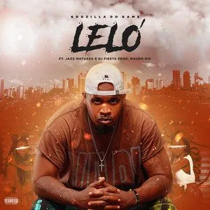 Lelo Godzilla do Game – Leló (feat. Jazz Matuzza e Dj fiesta)
