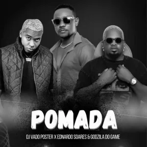 Pomada DJ Vado Poster Ednardo Soares Godzila do Game DJ Vado Poster - Pomada (feat. Ednardo Soares e Godzila do Game)