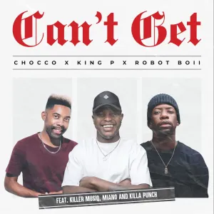 Chocco King P and Robot Boii Cant Get Chocco, King P & Robot Boii – Can’t Get (feat. Killer Musiq, Miano & Killa Punch)