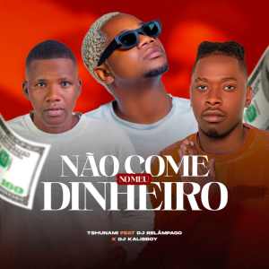 Tshunami – Não Come No Meu Dinheiro (feat. DJ Kalisboy & DJ Relâmpago)