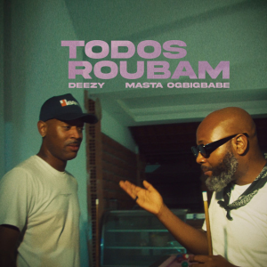 Todos Roubam Deezy Masta OGBIGBABE Deezy - Todos Roubam (feat. Masta OGBIGBABE)