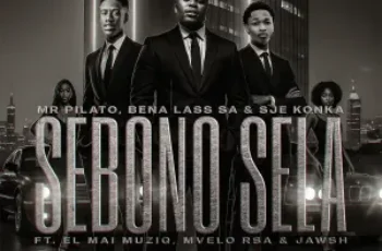 Mr Pilato, Bena Lass SA & Sje Konka – Sebono Sela (feat. EL Mai Muziq, Mvelo Rsa & Jawsh)