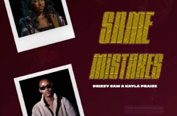 Drizzy Sam (RSA) & Kayla Praise – Same Mistakes