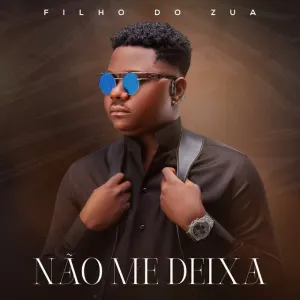 Nao Me Filho do Zua - Não Me Deixa