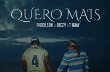 Phedilson – Quero Mais (feat. Deezy & T-Djay)