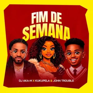 DJ Aka M & Kukupela - Fim De Semana (feat. John Trouble) Bue de Musica Fim de Semana DJ Aka M & Kukupela - Fim De Semana (feat. John Trouble)