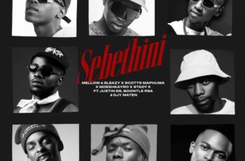 Mellow & Sleazy, Scotts Maphuma, Mdeshkayro & Stady K – Sebethini (feat. Justin99, BoontleRSA & Djy Ma’Ten)