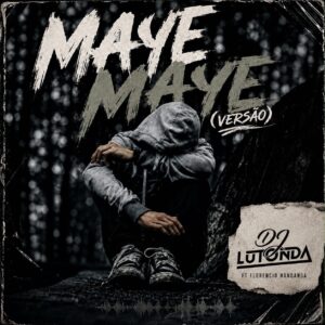 1ebcad00 cfab 4434 a99e f6d09b472fe0 Dj Lutonda - Maye Maye (Versão)