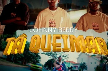 Johnny Berry – Tá Queimar (feat. Young K & Varox 007)