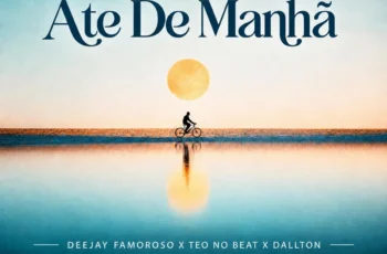 Deejay Famoroso, Teo No Beat – Até De Manhã (feat. Dallton)