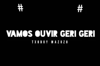 Txoboy Mazozo – Vamos Ouvir Geri Geri
