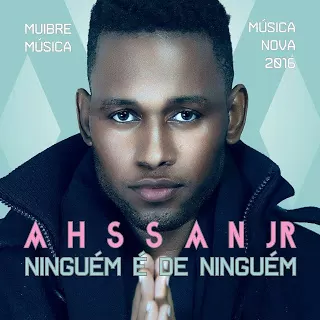 Ahassan Júnior – Ninguém é de Ninguém (Kizomba) 2016