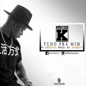 Mister K - Tudo Pra Mim (Feat. Inéditos) 2016