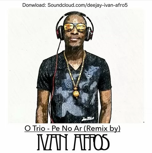 O Trio – Pe No Ar (Ivan Afro5 Drummer X Ancestral Mix) 2016